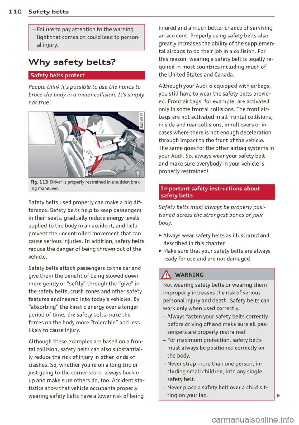 AUDI R8 SPYDER 2011 Owners Manual 110 Safety belts
-Failure to pay attention to the warning
light that comes on could lead to person
al injury.
Why safety belts?
Safety belts protect
People think its possible AUDI R8 SPYDER 2011 Owners Manual 110 Safety belts
-Failure to pay attention to the warning
light that comes on could lead to person
al injury.
Why safety belts?
Safety belts protect
People think its possible