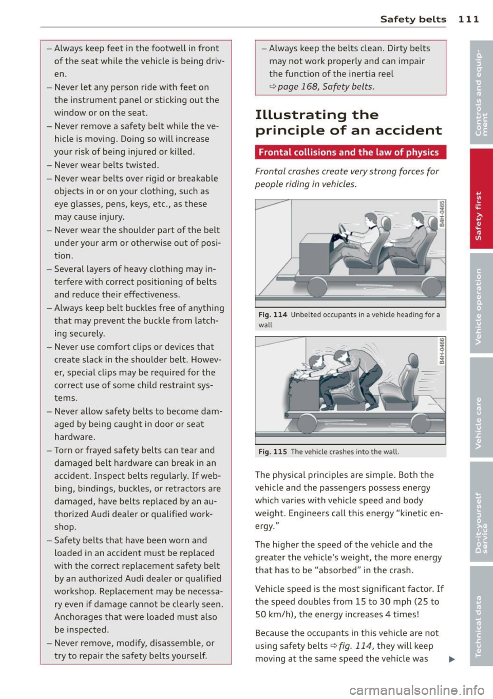 AUDI R8 SPYDER 2011 Owners Manual -Always keep feet in the footwell in front
of the seat while the vehicle is being driv
en .
- Never let any person ride with feet on
the instrument panel or sticking out the
AUDI R8 SPYDER 2011 Owners Manual -Always keep feet in the footwell in front
of the seat while the vehicle is being driv
en .
- Never let any person ride with feet on
the instrument panel or sticking out the
