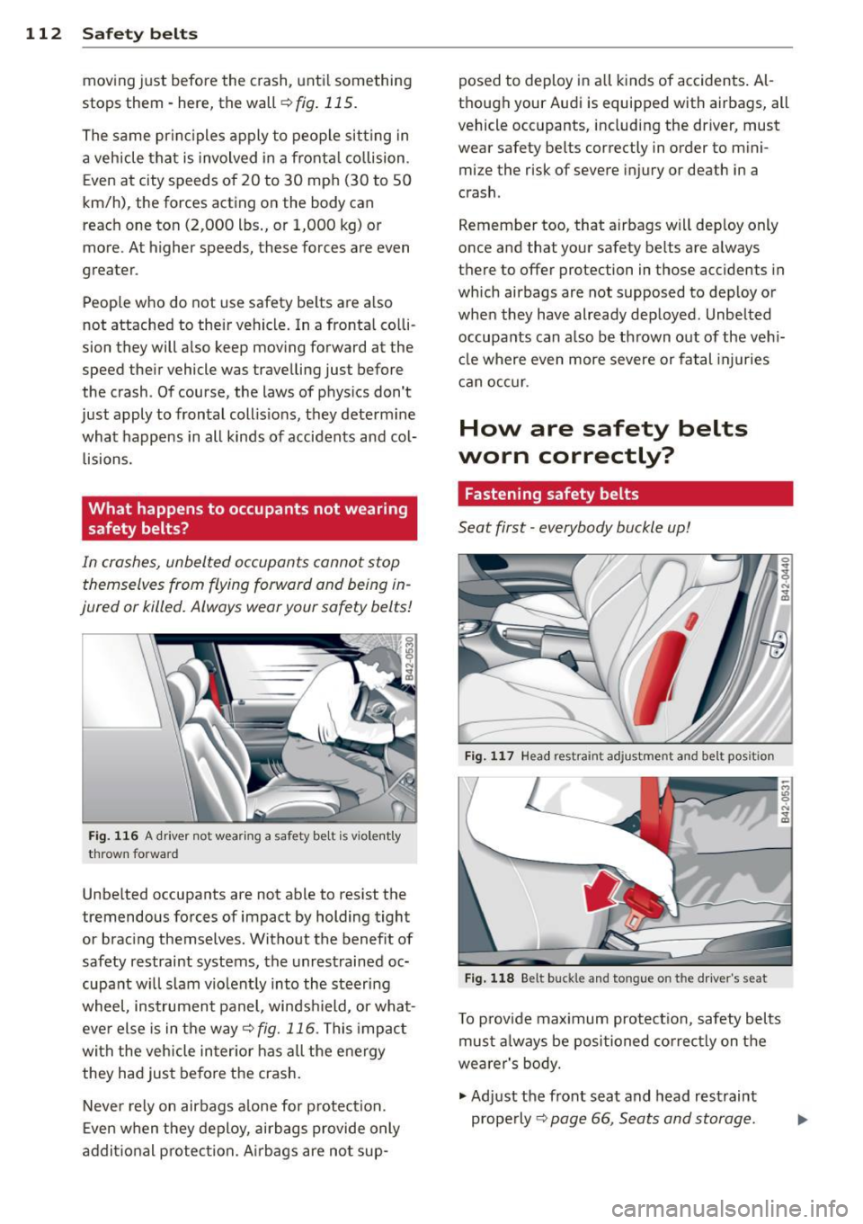 AUDI R8 SPYDER 2011 Owners Manual 112 Safet y belt s
movin g ju st before the crash, unti l something
stops them· here, the wall
r::!;> fig. 115.
The same pr inc iples apply to people sitting in
a veh icle that i AUDI R8 SPYDER 2011 Owners Manual 112 Safet y belt s
movin g ju st before the crash, unti l something
stops them· here, the wall
r::!;> fig. 115.
The same pr inc iples apply to people sitting in
a veh icle that i