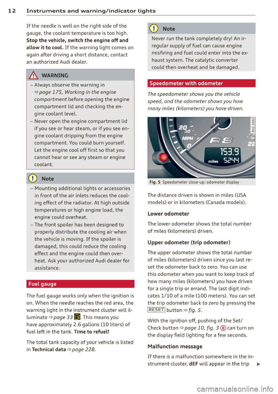 AUDI R8 SPYDER 2011  Owners Manual 12  Instruments and warning /indicator  lights 
If the  needle  is well  on the  right  side of  the 
gauge,  the  coolant  temperature  is too  high . 
Stop the vehicle, switch  the engine  off and 
