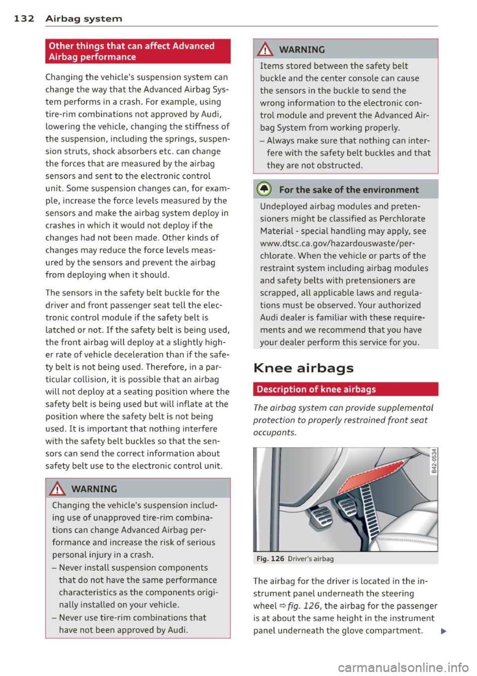 AUDI R8 SPYDER 2011 Owners Manual 132 Airbag system
Other things that can affect Advanced
Airbag performance
Changing the vehicles suspension system can
change the way that the Advanced Airbag Sys
tem perfor AUDI R8 SPYDER 2011 Owners Manual 132 Airbag system
Other things that can affect Advanced
Airbag performance
Changing the vehicles suspension system can
change the way that the Advanced Airbag Sys
tem perfor