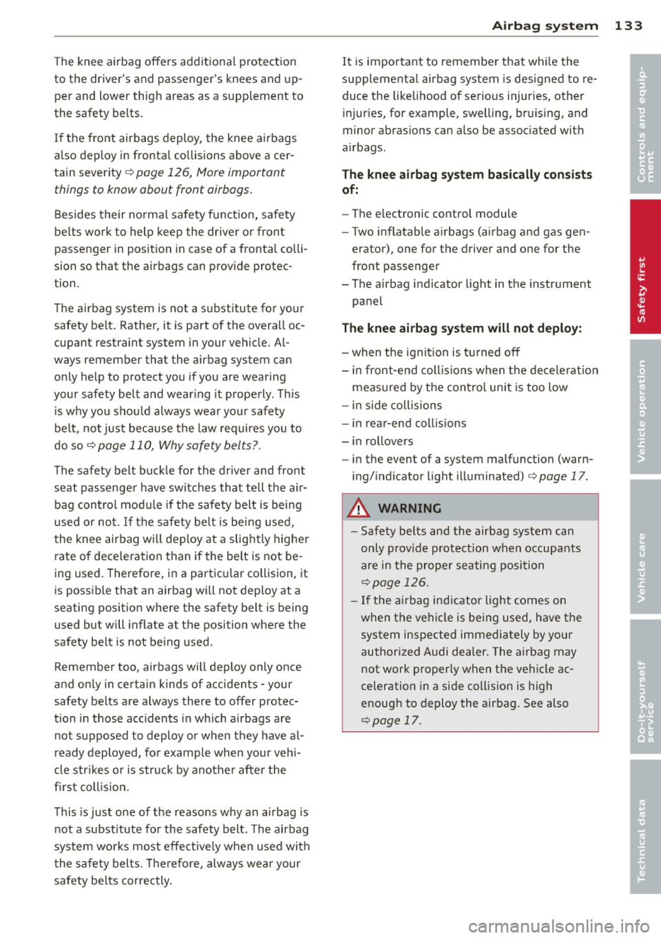 AUDI R8 SPYDER 2011 Owners Manual The knee airbag offers additional protect ion
to the drivers and passengers knees and up
per and lower thigh areas as a supplement to
the safety belts.
I f the front airb AUDI R8 SPYDER 2011 Owners Manual The knee airbag offers additional protect ion
to the drivers and passengers knees and up
per and lower thigh areas as a supplement to
the safety belts.
I f the front airb
