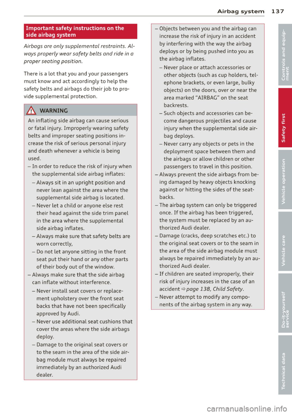 AUDI R8 SPYDER 2011 Owners Manual Important safety instructions on the
side airbag system
Airbags are only supplemental restraints. Al
ways properly wear safety belts and ride in a
proper seating position.
There i AUDI R8 SPYDER 2011 Owners Manual Important safety instructions on the
side airbag system
Airbags are only supplemental restraints. Al
ways properly wear safety belts and ride in a
proper seating position.
There i