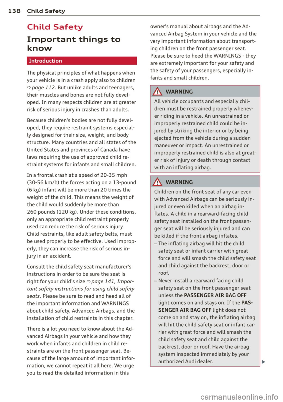AUDI R8 SPYDER 2011 Owners Manual 138 Child Safety
Child Safety
Important things to know
Introduction
The physical princip les of what happens when
your vehicle is in a crash app ly also to children
¢ page 112. But AUDI R8 SPYDER 2011 Owners Manual 138 Child Safety
Child Safety
Important things to know
Introduction
The physical princip les of what happens when
your vehicle is in a crash app ly also to children
¢ page 112. But