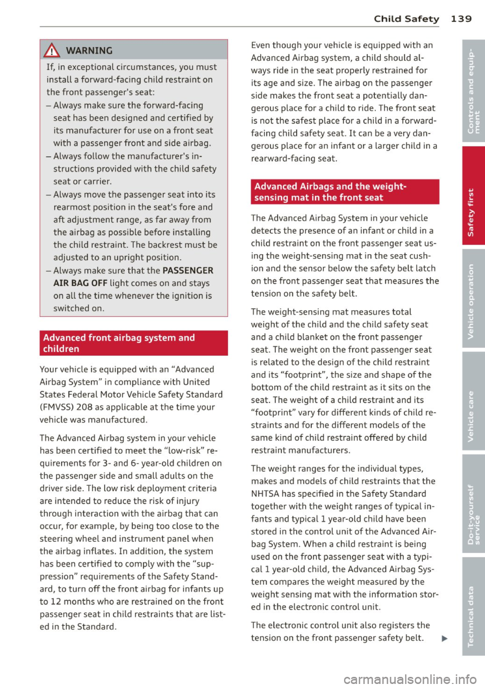 AUDI R8 SPYDER 2011 Owners Manual A WARNING ,~
If, in exceptional circumstances, you must
install a forward-facing child restraint on
the front passengers seat:
- Always make sure the forward-facing
seat has be AUDI R8 SPYDER 2011 Owners Manual A WARNING ,~
If, in exceptional circumstances, you must
install a forward-facing child restraint on
the front passengers seat:
- Always make sure the forward-facing
seat has be