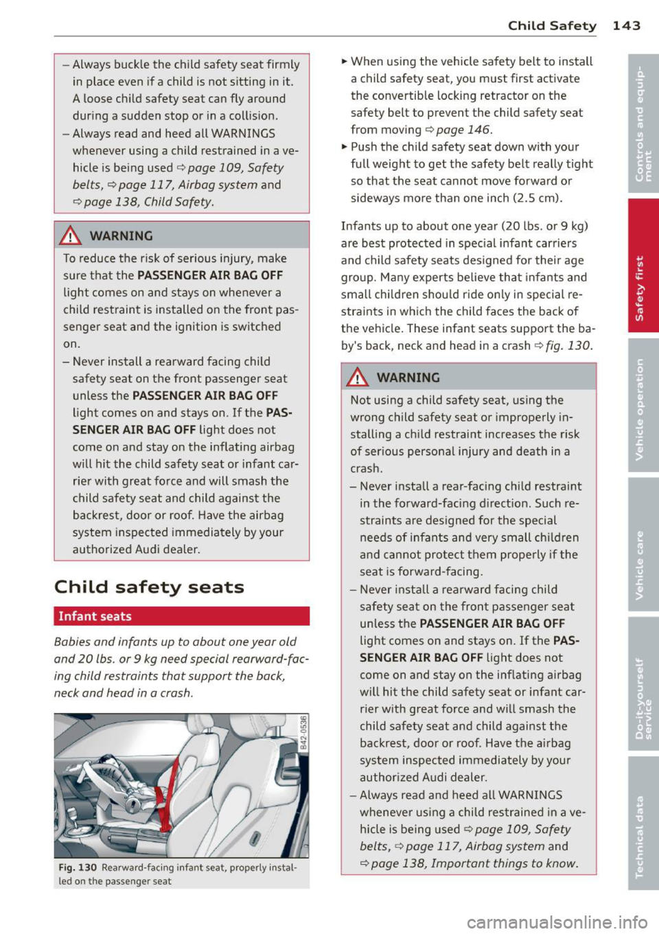 AUDI R8 SPYDER 2011 Owners Manual -Always buc kle the c hild safety seat firmly
in place even if a child is not s itting in it.
A loose ch il d safety seat can fly ar ound
dur ing a su dden stop or in a col lisio n AUDI R8 SPYDER 2011 Owners Manual -Always buc kle the c hild safety seat firmly
in place even if a child is not s itting in it.
A loose ch il d safety seat can fly ar ound
dur ing a su dden stop or in a col lisio n