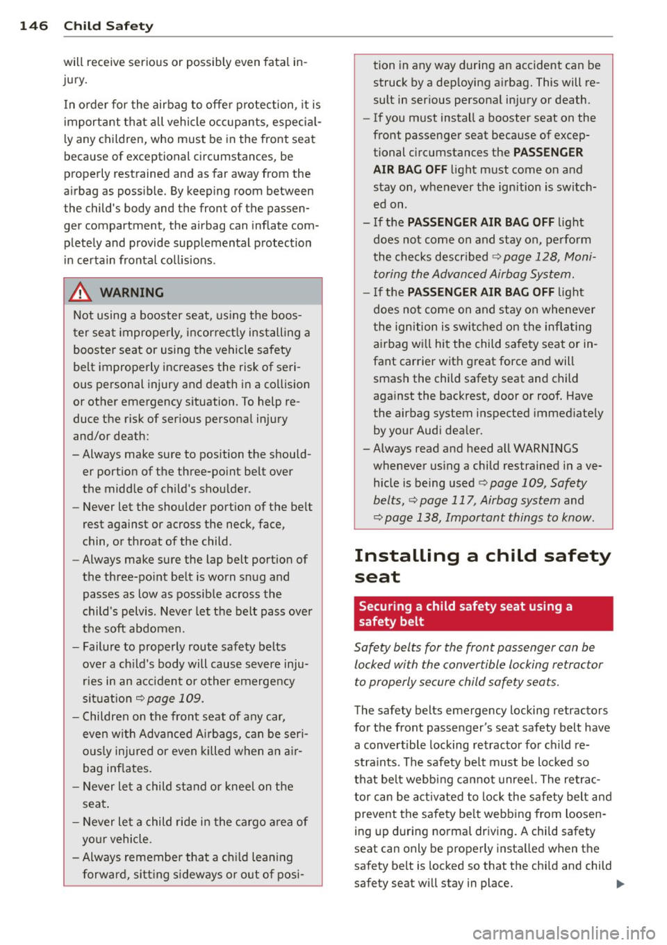 AUDI R8 SPYDER 2011 Owners Manual 146 Child Safety
will receive serious or possibly even fata l in
jury.
I n o rder for the airbag to offe r protection, it is
important that all vehicle occupants, especia l
AUDI R8 SPYDER 2011 Owners Manual 146 Child Safety
will receive serious or possibly even fata l in
jury.
I n o rder for the airbag to offe r protection, it is
important that all vehicle occupants, especia l