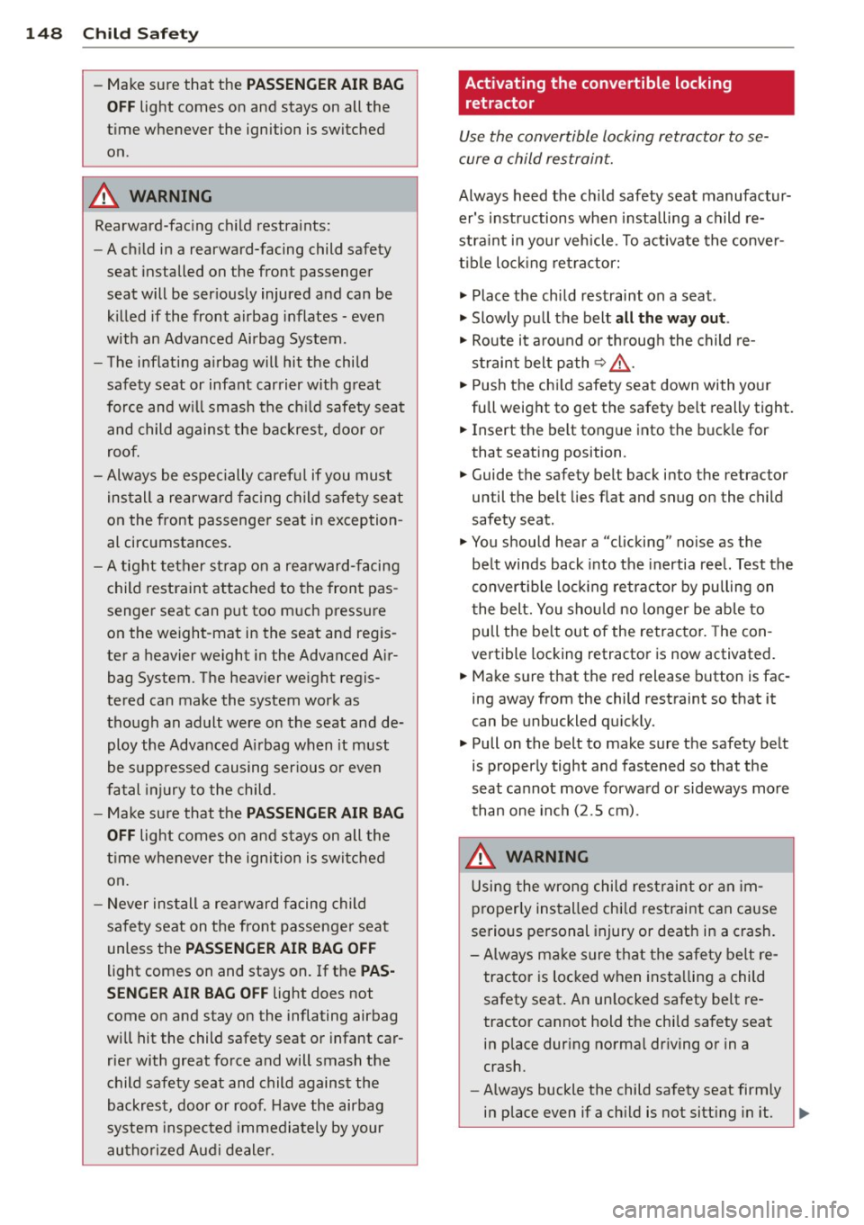 AUDI R8 SPYDER 2011 Owners Manual 148 Child Safety
-Make sure t hat the PASSENGER AIR BAG
OFF
light comes on and stays on all the
time whenever the ignition is switched on .
A WARNING
Rearward -fac ing ch ild AUDI R8 SPYDER 2011 Owners Manual 148 Child Safety
-Make sure t hat the PASSENGER AIR BAG
OFF
light comes on and stays on all the
time whenever the ignition is switched on .
A WARNING
Rearward -fac ing ch ild