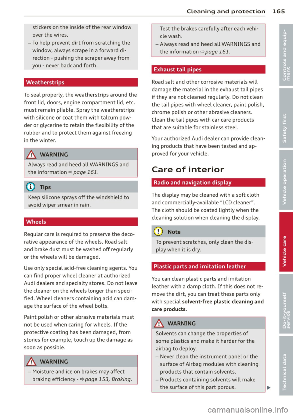 AUDI R8 SPYDER 2011  Owners Manual stickers  on the  inside of the  rear window 
over the  wires. 
- To he lp prevent  dirt  from  scratching  the 
window, always scrape  in a forward  di­
rection  -pus hing the  scraper  away from 
y