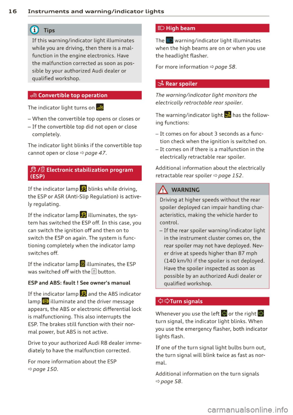 AUDI R8 SPYDER 2011 User Guide 16 Instrum ent s and w arn ing /indic ato r light s
If this warning/indicator light illuminates
while you are driving, then there is a mal
function in the engine electron ics. Hav AUDI R8 SPYDER 2011 User Guide 16 Instrum ent s and w arn ing /indic ato r light s
If this warning/indicator light illuminates
while you are driving, then there is a mal
function in the engine electron ics. Hav