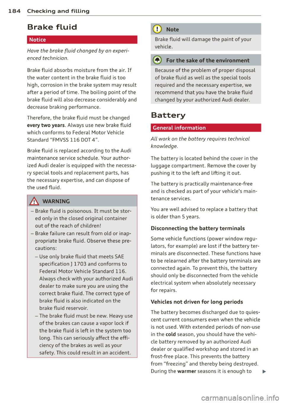 AUDI R8 SPYDER 2011 Owners Manual 184 Checking and filling
Brake fluid
Notice
Have the brake fluid changed by an experi
enc ed technician .
Brake fluid abso rbs moisture from t he a ir. If
the water content in AUDI R8 SPYDER 2011 Owners Manual 184 Checking and filling
Brake fluid
Notice
Have the brake fluid changed by an experi
enc ed technician .
Brake fluid abso rbs moisture from t he a ir. If
the water content in