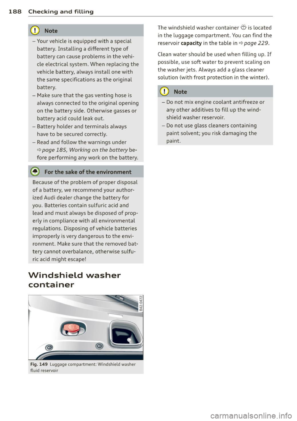AUDI R8 SPYDER 2011 Owners Manual 188 Checking and filling
(D Note
-Your vehicle is equipped with a specia l
battery. Installing a different type of
battery can cause prob lems in the vehi
cle electrical syste AUDI R8 SPYDER 2011 Owners Manual 188 Checking and filling
(D Note
-Your vehicle is equipped with a specia l
battery. Installing a different type of
battery can cause prob lems in the vehi
cle electrical syste