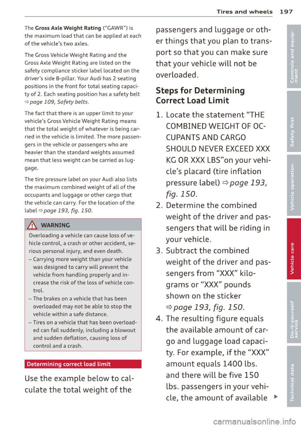 AUDI R8 SPYDER 2011 Owners Manual The Gross Axle Weight Rating ("GAWR") is
the maximum load that can be applied at each
of the vehicles two axles.
The Gross Vehicle Weight Rating and the
Gross Axle Weight Rating ar AUDI R8 SPYDER 2011 Owners Manual The Gross Axle Weight Rating ("GAWR") is
the maximum load that can be applied at each
of the vehicles two axles.
The Gross Vehicle Weight Rating and the
Gross Axle Weight Rating ar