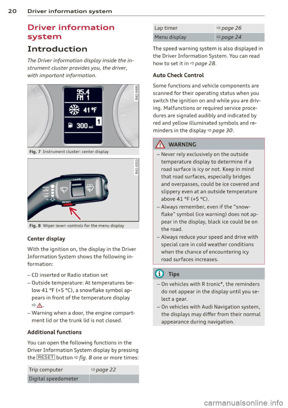 AUDI R8 SPYDER 2011 Owners Manual 20 Driver information system
Driver information
system
Introduction
The Driver information display inside the in
strument cluster provides you, the driver ,
with important informa AUDI R8 SPYDER 2011 Owners Manual 20 Driver information system
Driver information
system
Introduction
The Driver information display inside the in
strument cluster provides you, the driver ,
with important informa