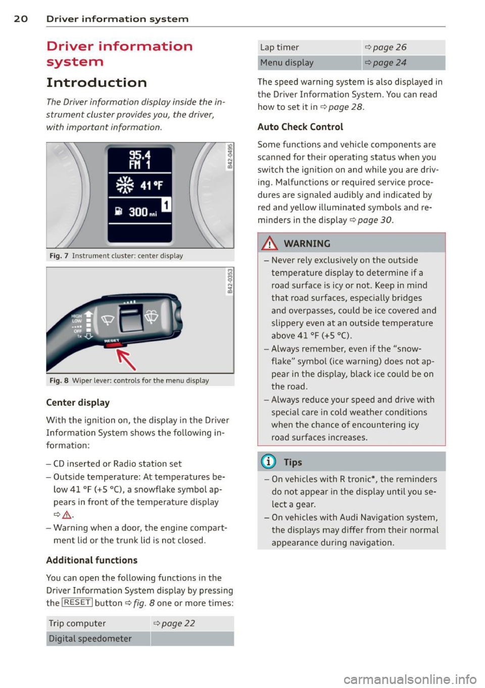 AUDI R8 SPYDER 2011  Owners Manual 20  Driver  information system 
Driver  information 
system 
Introduction 
The Driver information  display  inside  the  in ­
strument  cluster  provides you,  the  driver , 
with  important  informa