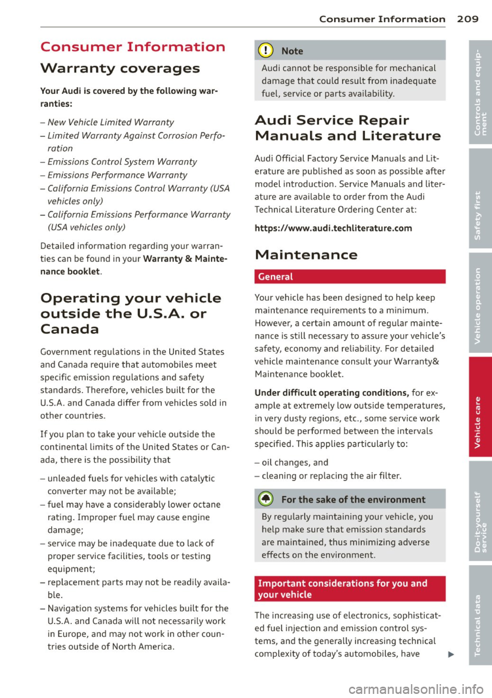 AUDI R8 SPYDER 2011  Owners Manual Consumer  Information 
Warranty  coverages 
Your Audi is  covered by the following  war­
ranties : 
-New  Vehicle  Limited  Warranty 
- Limited  Warranty  Against  Corrosion  Perfo-
ration 
- Emissio