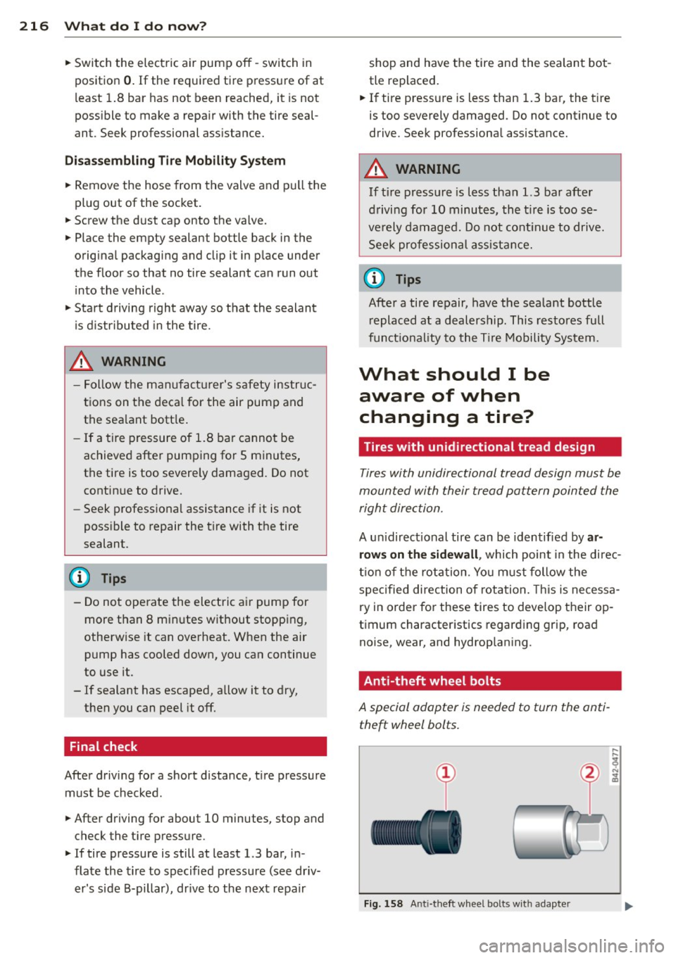 AUDI R8 SPYDER 2011 Owners Manual 216 What do I do now?
• Switch the electric air pump off - switch in
position
0. If the required tire pressure of at
l east 1.8 bar has not been reached, it is not
poss AUDI R8 SPYDER 2011 Owners Manual 216 What do I do now?
• Switch the electric air pump off - switch in
position
0. If the required tire pressure of at
l east 1.8 bar has not been reached, it is not
poss