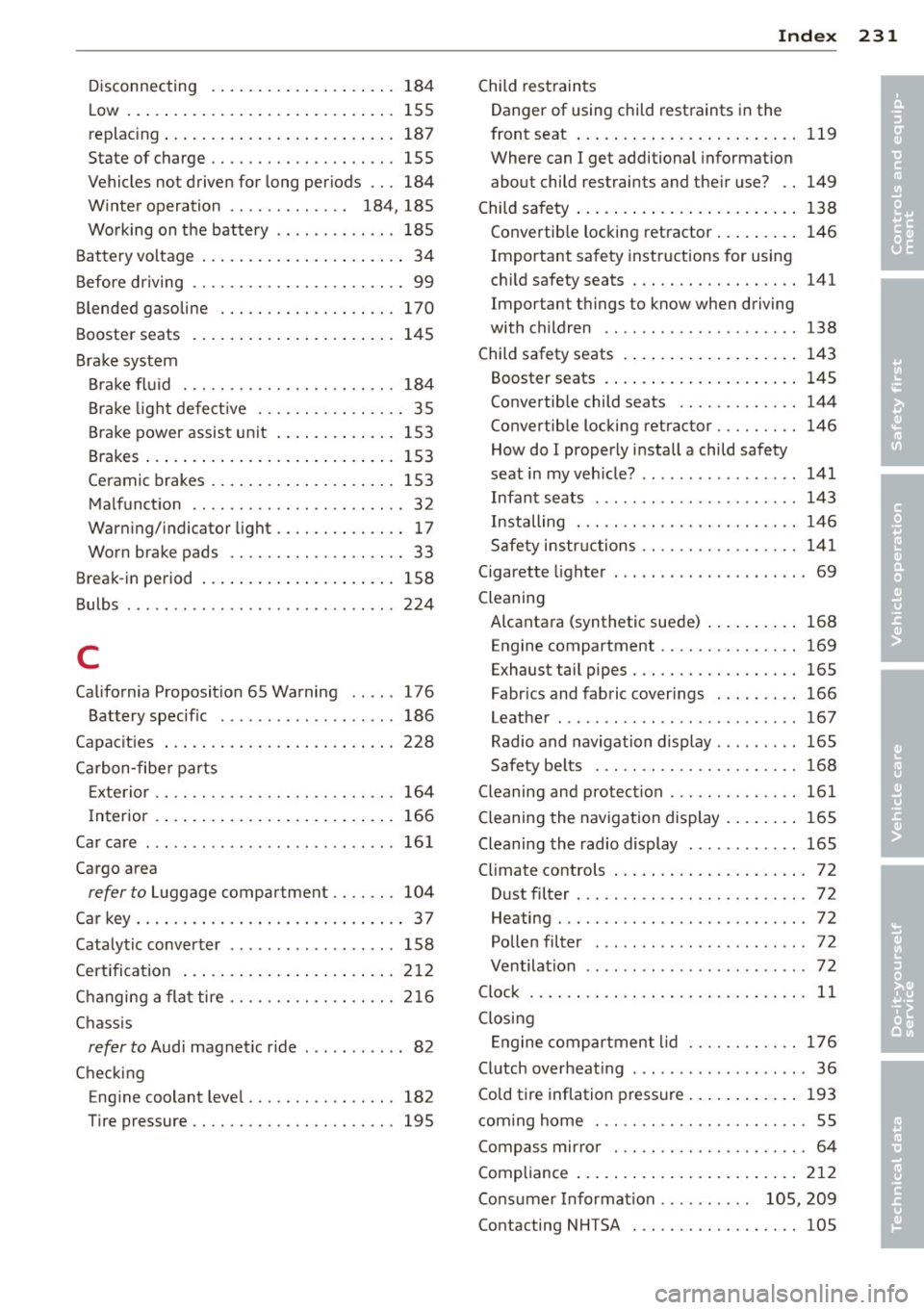 AUDI R8 SPYDER 2011  Owners Manual Disconnecting ........... .. .. .. ...  184 
Low  ..... .. .. .. ........... .. .. ...  155 
replac ing  ... ............. .. .. .. .. .  187 
State  of  charge  . . . . . . . . . . .  . . .  . . .  .