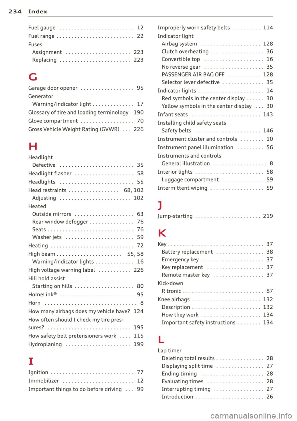 AUDI R8 SPYDER 2011 Owners Manual 234 Index
Fuel gauge . . . . . . . . . . . . . . . . . . . . . . . . . 12
Fue l ra nge . . . . . . . . . . . . . . . . . . . . . . . . . . 22
Fuses Assig nment ........... AUDI R8 SPYDER 2011 Owners Manual 234 Index
Fuel gauge . . . . . . . . . . . . . . . . . . . . . . . . . 12
Fue l ra nge . . . . . . . . . . . . . . . . . . . . . . . . . . 22
Fuses Assig nment ...........