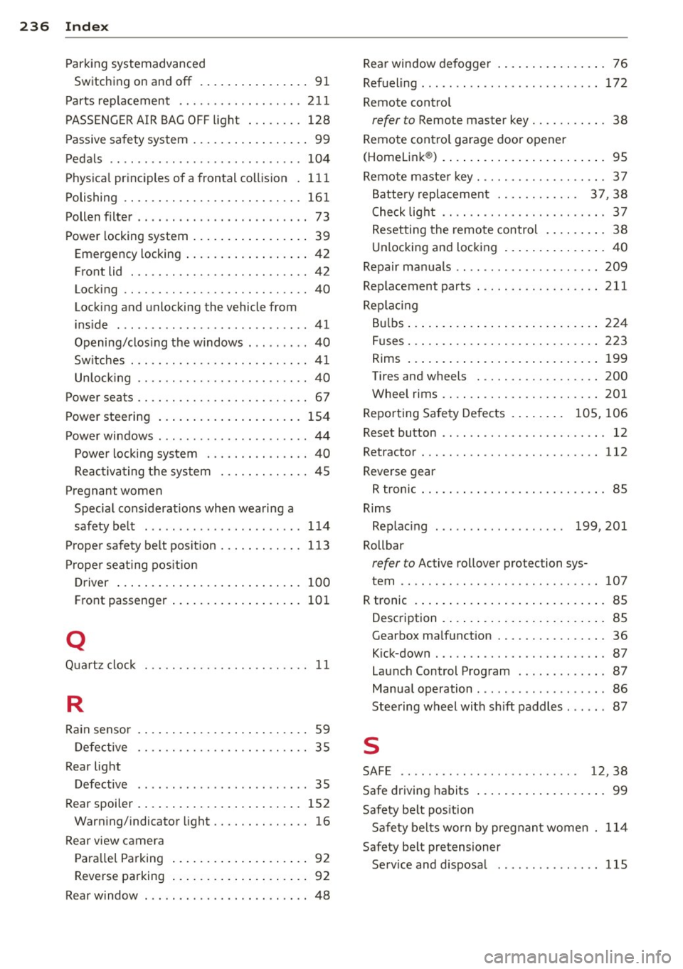 AUDI R8 SPYDER 2011 Owners Manual 236 Index
Parking systemadvanced
Switching on and
off ....... .... ... .. 91
Parts replacement ........... .. .... . 211
PASSENGER AIR BAG OFF light . . . . . . . . 128
Passive safety AUDI R8 SPYDER 2011 Owners Manual 236 Index
Parking systemadvanced
Switching on and
off ....... .... ... .. 91
Parts replacement ........... .. .... . 211
PASSENGER AIR BAG OFF light . . . . . . . . 128
Passive safety