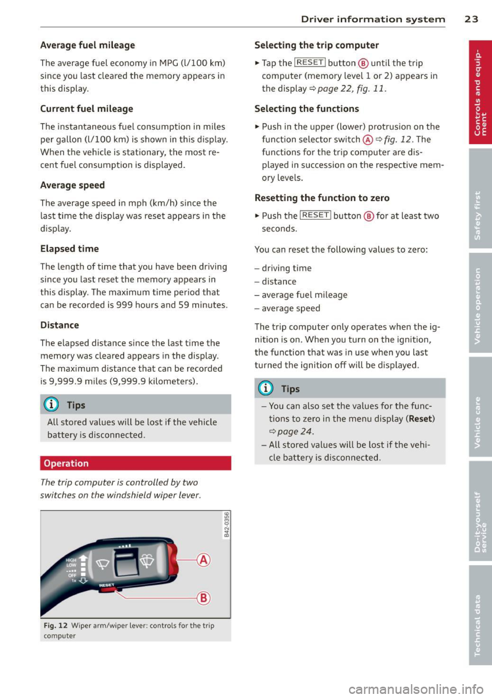 AUDI R8 SPYDER 2011 Owners Manual Average fuel mileage
The average fuel economy in MPG (l/ 100 km)
since you last clea red the memory appears in
this display .
Current fuel mileage
The instantaneous fue l consum AUDI R8 SPYDER 2011 Owners Manual Average fuel mileage
The average fuel economy in MPG (l/ 100 km)
since you last clea red the memory appears in
this display .
Current fuel mileage
The instantaneous fue l consum