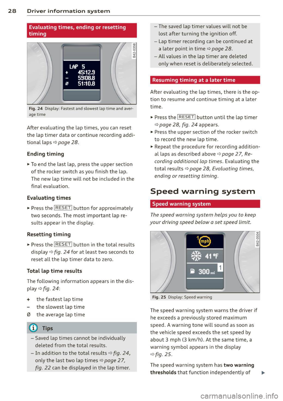 AUDI R8 SPYDER 2011 Owners Manual 28 Driv e r in formation sy stem
Evaluating times, ending or resetting
timing
LAP 5
+ 45:12.9
59:08.B
0 51 :10.B
Fig . 2 4 Di spl ay: Faste st and slo west l ap tim e and aver ·
a ge AUDI R8 SPYDER 2011 Owners Manual 28 Driv e r in formation sy stem
Evaluating times, ending or resetting
timing
LAP 5
+ 45:12.9
59:08.B
0 51 :10.B
Fig . 2 4 Di spl ay: Faste st and slo west l ap tim e and aver ·
a ge