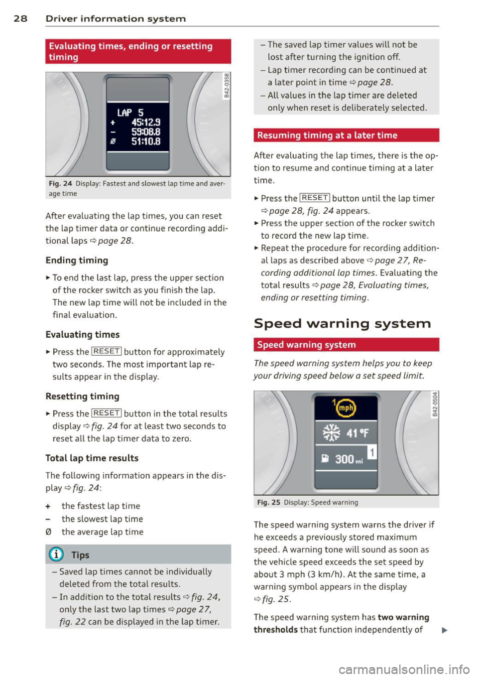 AUDI R8 SPYDER 2011  Owners Manual 28  Driv e r  in formation  sy stem 
Evaluating  times,  ending  or resetting 
timing 
LAP 5 
+ 45:12.9 
59:08.B 
0 51 :10.B 
Fig . 2 4 Di spl ay: Faste st  and  slo west  l ap tim e and aver · 
a ge