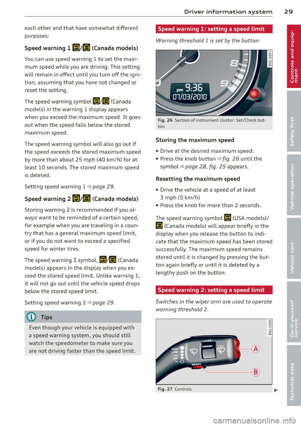AUDI R8 SPYDER 2011 Owners Guide each other and that have somewhat different purposes:
Speed warning 1 [i;[i ( Canada models )
You can use speed warning 1 to set the maxi
mum speed wh ile you are driv ing . T his AUDI R8 SPYDER 2011 Owners Guide each other and that have somewhat different purposes:
Speed warning 1 [i;[i ( Canada models )
You can use speed warning 1 to set the maxi
mum speed wh ile you are driv ing . T his
