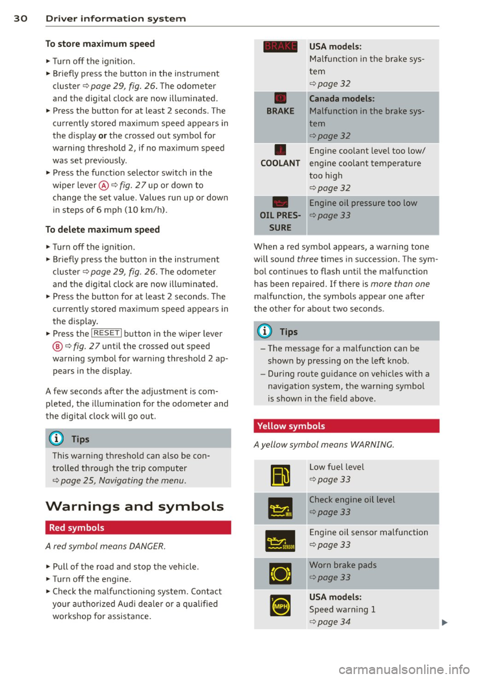 AUDI R8 SPYDER 2011 Owners Guide 30 Driver in formation system
To sto re ma ximum sp ee d
.. Turn off the ignit ion.
.. Briefly press the button in the instrument
cluster¢ page 29, fig. 26. The odometer
and the d AUDI R8 SPYDER 2011 Owners Guide 30 Driver in formation system
To sto re ma ximum sp ee d
.. Turn off the ignit ion.
.. Briefly press the button in the instrument
cluster¢ page 29, fig. 26. The odometer
and the d
