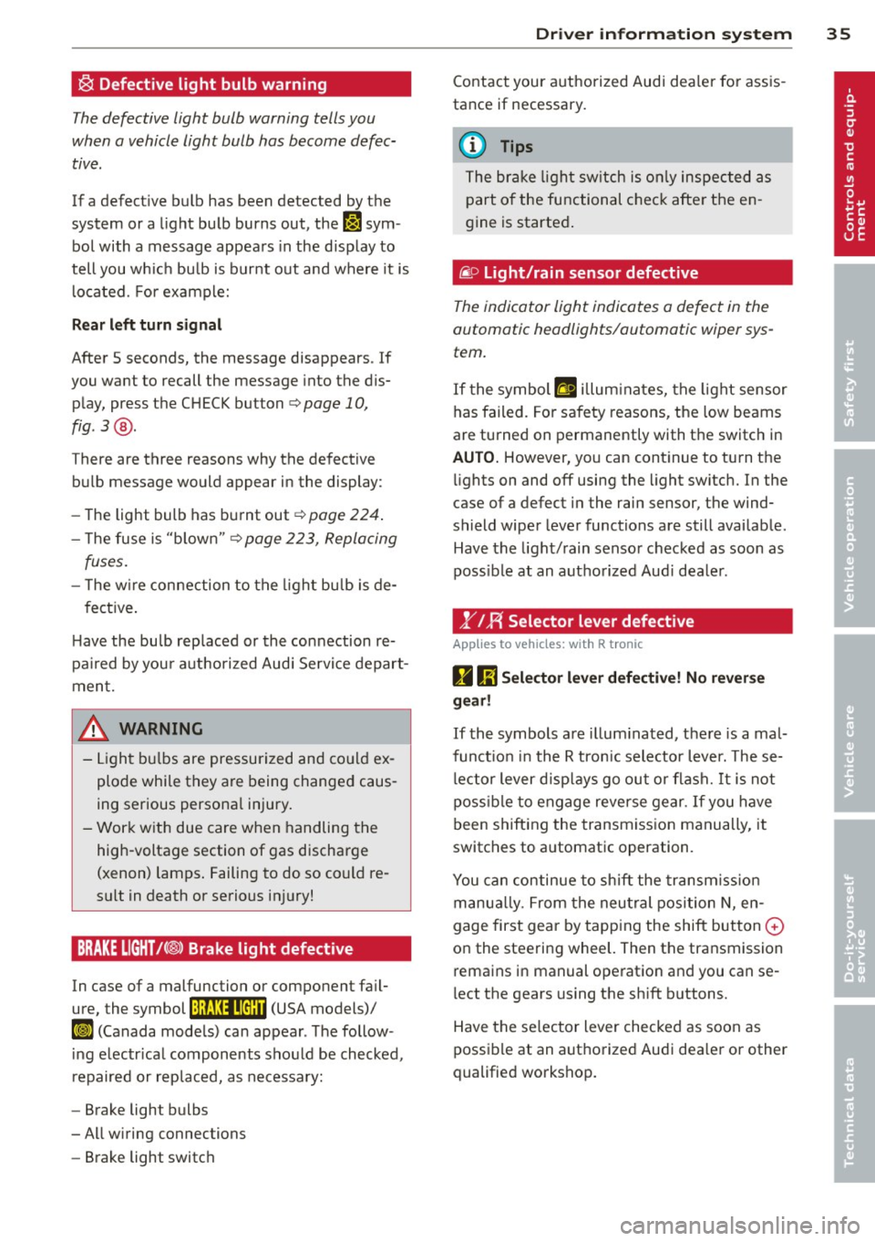 AUDI R8 SPYDER 2011 Owners Guide ~ Defective light bulb warning
The defective light bulb warning tells you
when a vehicle light bulb has become defec· tive .
If a defective bulb has been detected by the
system AUDI R8 SPYDER 2011 Owners Guide ~ Defective light bulb warning
The defective light bulb warning tells you
when a vehicle light bulb has become defec· tive .
If a defective bulb has been detected by the
system
