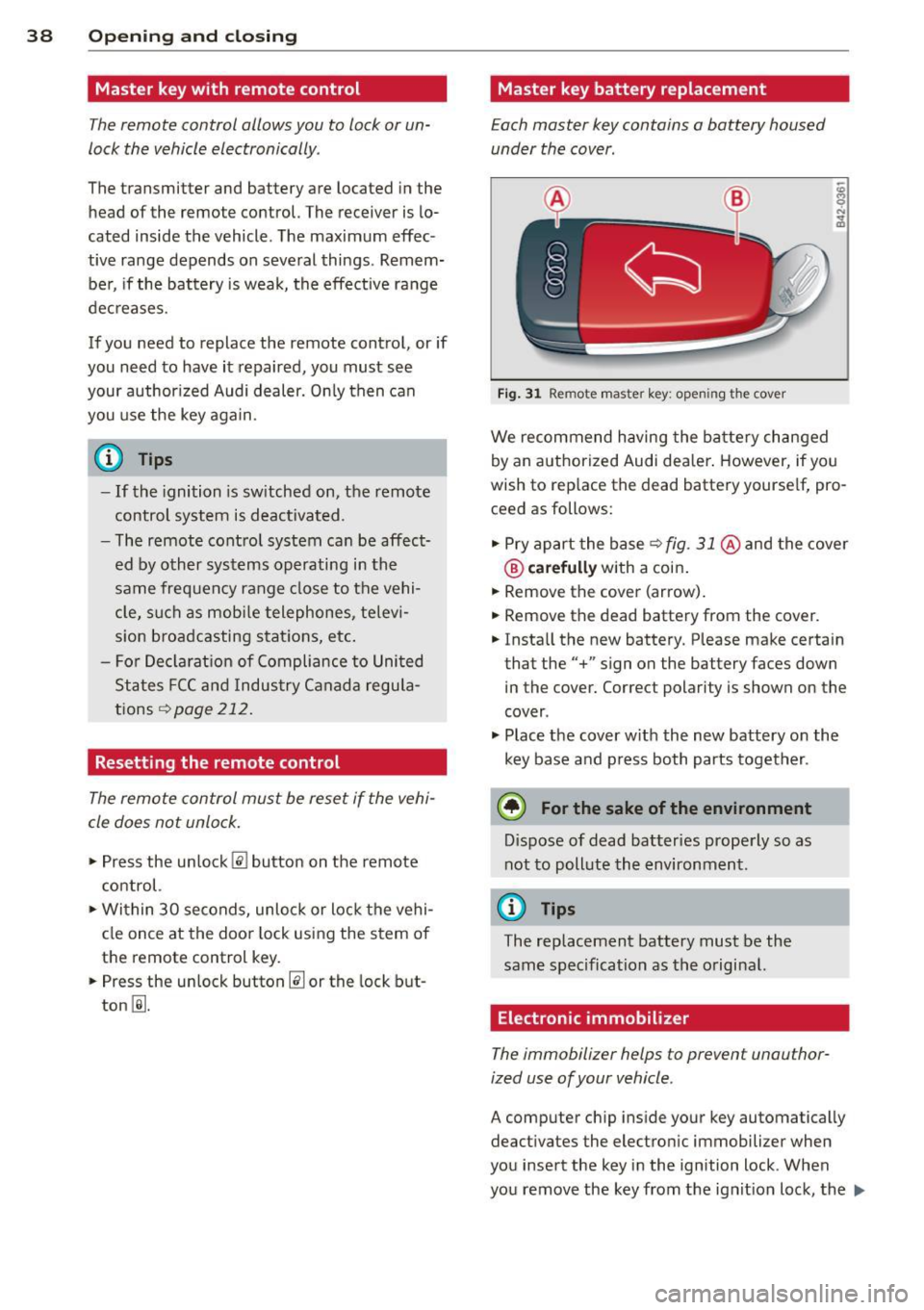 AUDI R8 SPYDER 2011 Owners Manual 38 Opening and clo sing
Master key with remote control
The remote control allows you to lock or un
lock the vehicle electronically .
The transmitter and battery are located in the
h AUDI R8 SPYDER 2011 Owners Manual 38 Opening and clo sing
Master key with remote control
The remote control allows you to lock or un
lock the vehicle electronically .
The transmitter and battery are located in the
h