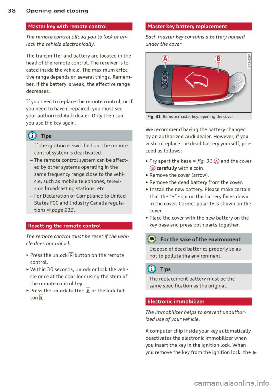 AUDI R8 SPYDER 2011  Owners Manual 38  Opening  and  clo sing 
Master  key with  remote  control 
The remote  control  allows you to lock or un­
lock  the  vehicle electronically . 
The transmitter  and battery are located  in  the 
h