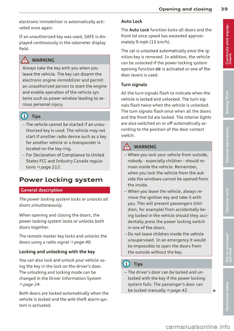 AUDI R8 SPYDER 2011  Owners Manual electronic immobilizer  is automatically  acti­
vated  once  aga in. 
If an  unauthorized  key was used, SAFE is dis­
played  continuously  in  the odometer  display 
field. 
~ WARNING 
-
Always  ta