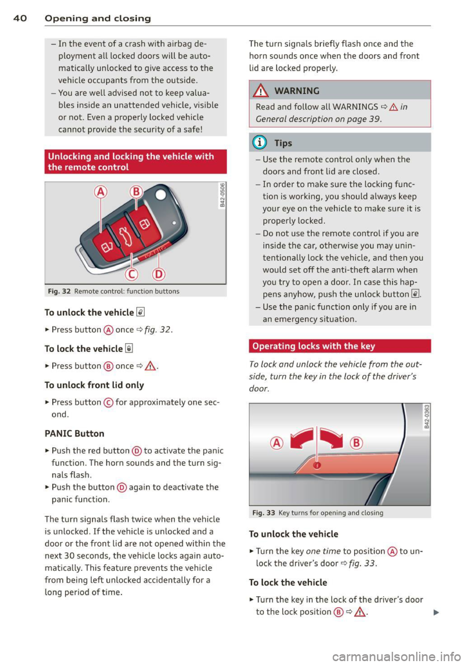 AUDI R8 SPYDER 2011 Service Manual 40 Opening and clo sing
- In the event of a crash with airbag de
ployment all locked doors will be auto
matically unlocked to g ive access to the
vehicle occupants from AUDI R8 SPYDER 2011 Service Manual 40 Opening and clo sing
- In the event of a crash with airbag de
ployment all locked doors will be auto
matically unlocked to g ive access to the
vehicle occupants from