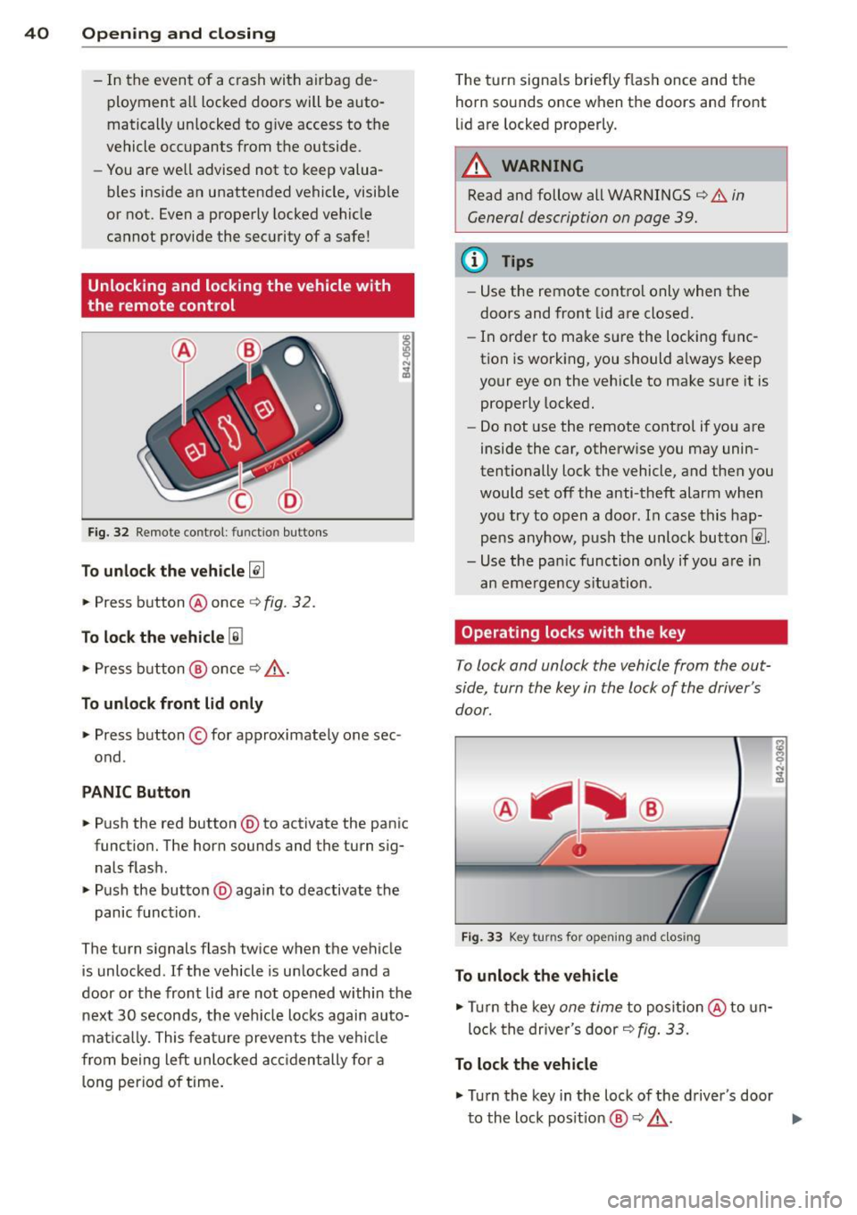 AUDI R8 SPYDER 2011  Owners Manual 40  Opening  and  clo sing 
- In  the  event  of  a  crash  with  airbag  de ­
ployment  all  locked  doors  will  be  auto­
matically  unlocked  to  g ive access  to  the 
vehicle  occupants  from 