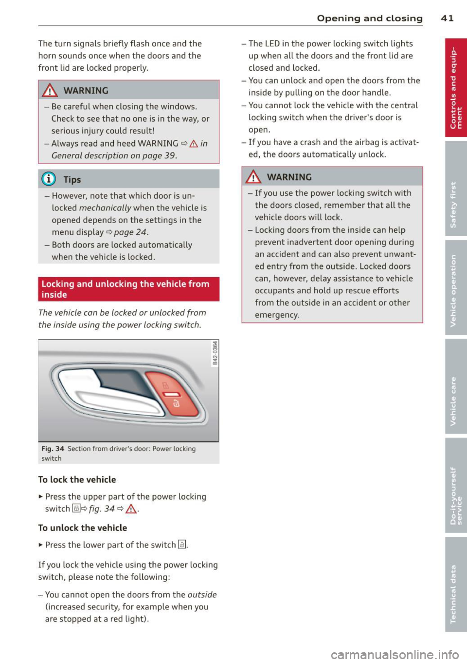 AUDI R8 SPYDER 2011 Service Manual The turn signals briefly flash once and the
horn sounds once when the doors and the
front lid are locked properly.
_& WARNING
- Be careful when closing the windows.
-
Check to AUDI R8 SPYDER 2011 Service Manual The turn signals briefly flash once and the
horn sounds once when the doors and the
front lid are locked properly.
_& WARNING
- Be careful when closing the windows.
-
Check to