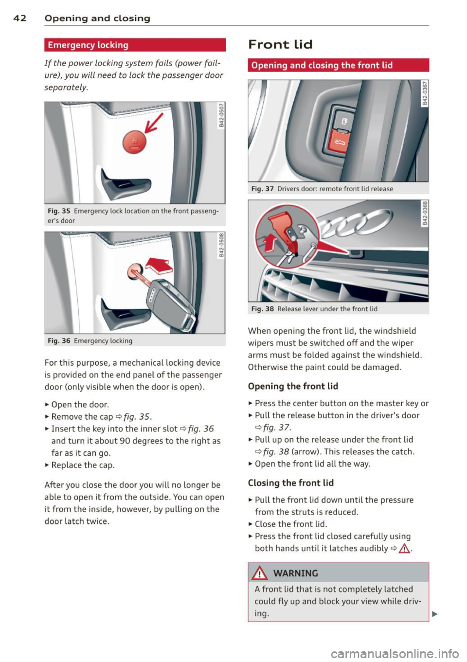 AUDI R8 SPYDER 2011 Service Manual 42 Opening and clo sing
Emergency locking
If the power locking system fails (power fail
ure), you will need to lock the passenger door
separately.
Fi g. 35 Emergency lock loca AUDI R8 SPYDER 2011 Service Manual 42 Opening and clo sing
Emergency locking
If the power locking system fails (power fail
ure), you will need to lock the passenger door
separately.
Fi g. 35 Emergency lock loca