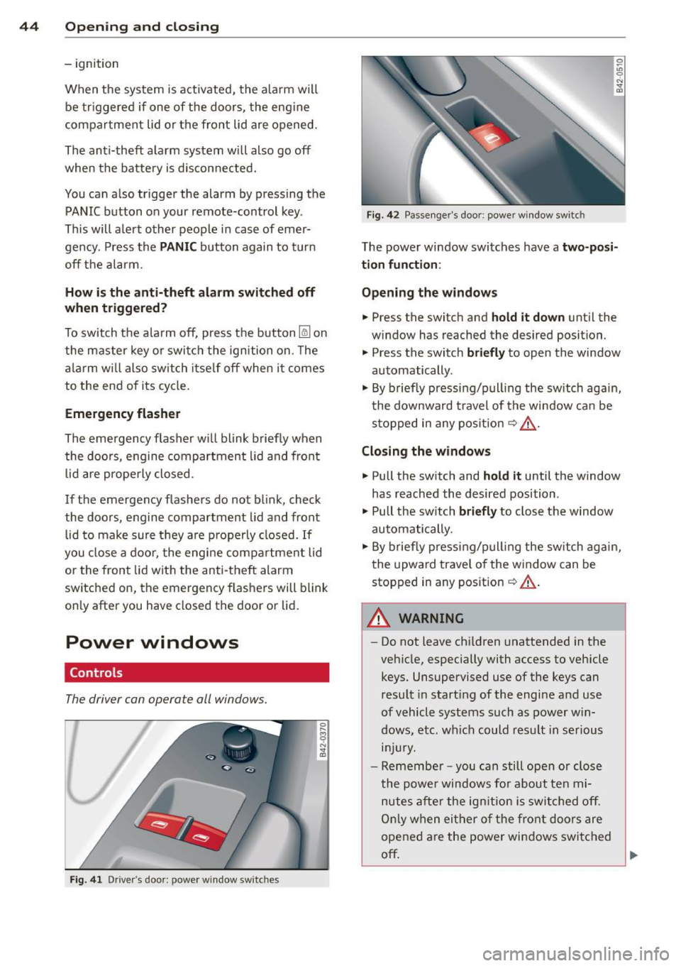 AUDI R8 SPYDER 2011 Service Manual 44 Opening and clo sing
- ignition
When the sys tem is activated, the alarm w ill
be tr iggered if one of the doors , the eng ine
compartmen t lid or the front lid are opened.
The AUDI R8 SPYDER 2011 Service Manual 44 Opening and clo sing
- ignition
When the sys tem is activated, the alarm w ill
be tr iggered if one of the doors , the eng ine
compartmen t lid or the front lid are opened.
The