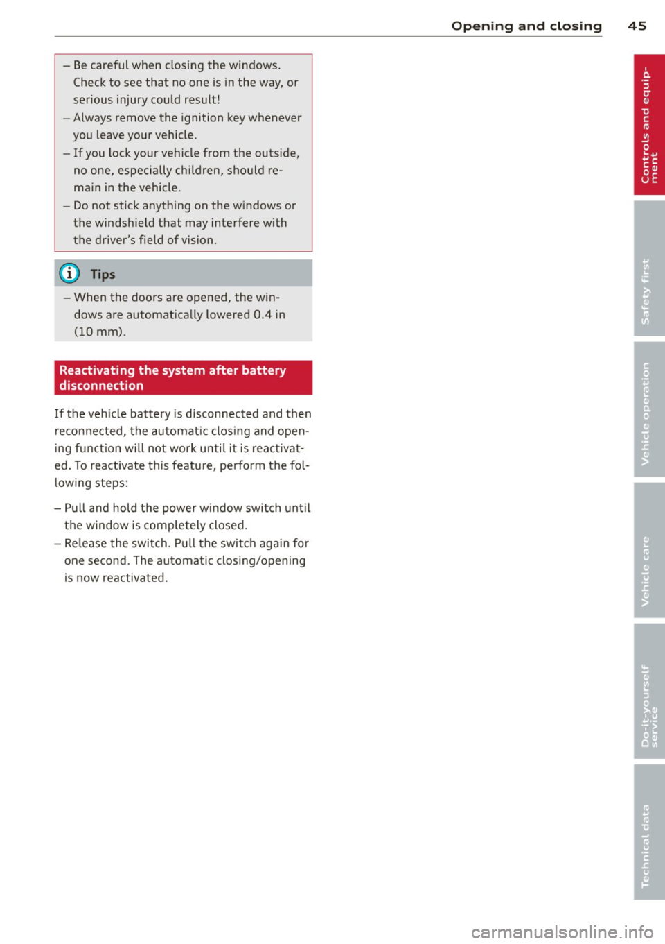 AUDI R8 SPYDER 2011 Service Manual -Be careful when closing the windows.
Check to see that no one is in the way, or
serious injury could result!
- Always remove the ignition key whenever
you leave your vehicle .
-I AUDI R8 SPYDER 2011 Service Manual -Be careful when closing the windows.
Check to see that no one is in the way, or
serious injury could result!
- Always remove the ignition key whenever
you leave your vehicle .
-I