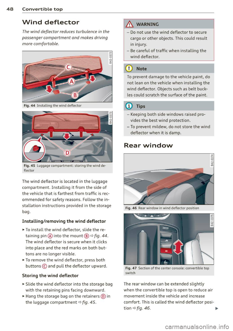AUDI R8 SPYDER 2011  Owners Manual 48  Convertible  top 
Wind  deflector 
The wind  deflector  reduces turbulence  in  the 
passenger  compartment  and  makes  driving 
more  comfortable. 
Fig.  44 Install ing the  wind  defl ector 
Fi