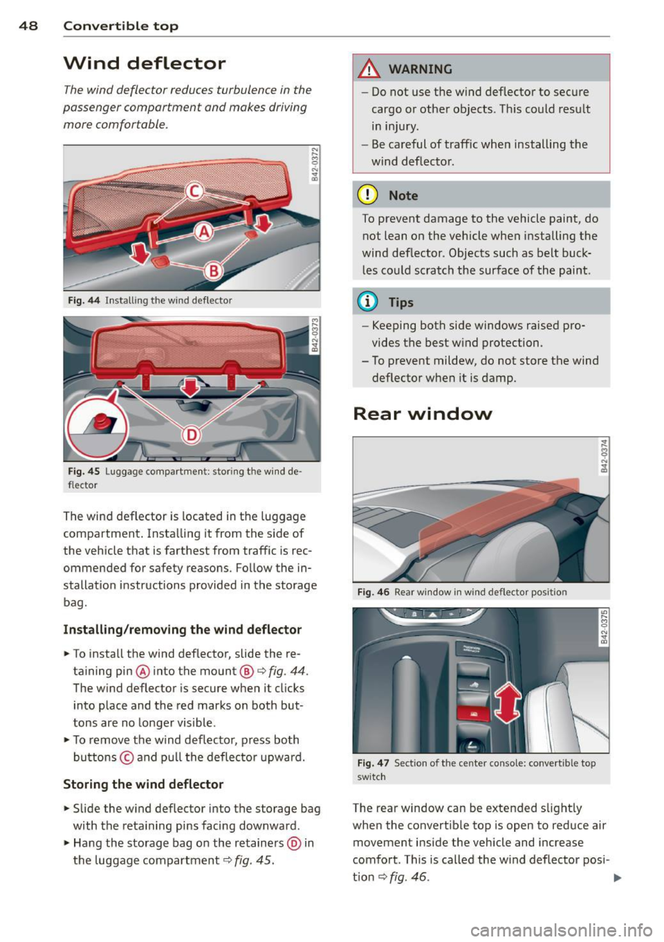 AUDI R8 SPYDER 2011 Service Manual 48 Convertible top
Wind deflector
The wind deflector reduces turbulence in the
passenger compartment and makes driving
more comfortable.
Fig. 44 Install ing the wind defl ector
Fi AUDI R8 SPYDER 2011 Service Manual 48 Convertible top
Wind deflector
The wind deflector reduces turbulence in the
passenger compartment and makes driving
more comfortable.
Fig. 44 Install ing the wind defl ector
Fi