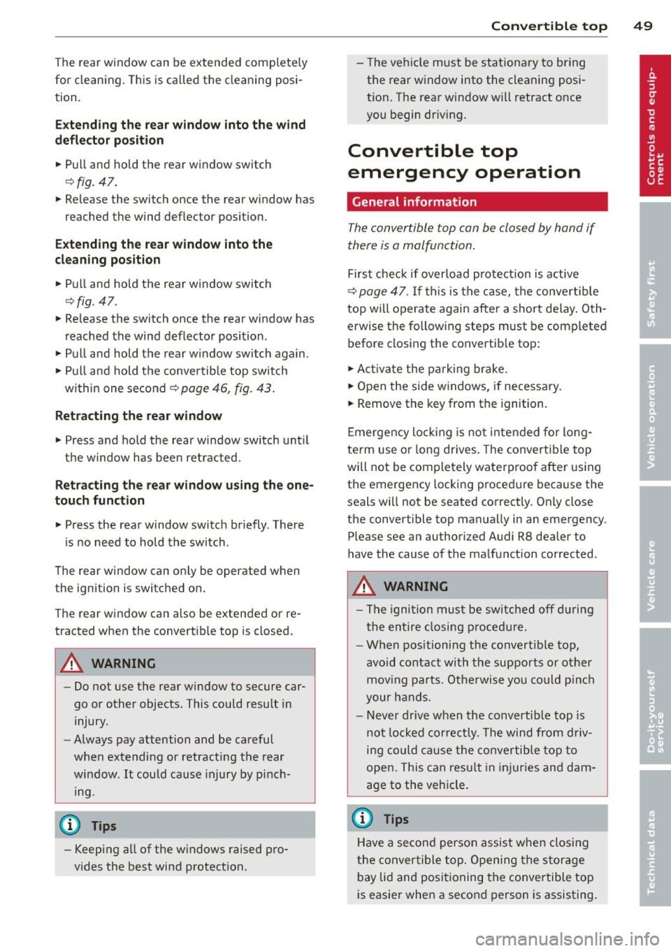 AUDI R8 SPYDER 2011 Workshop Manual The rear window can be extended comp lete ly
for cleaning. This is ca lled the cleaning posi
tion.
E xte nding the re ar w indow into the wind
defl ector po siti on
~ Pull and AUDI R8 SPYDER 2011 Workshop Manual The rear window can be extended comp lete ly
for cleaning. This is ca lled the cleaning posi
tion.
E xte nding the re ar w indow into the wind
defl ector po siti on
~ Pull and