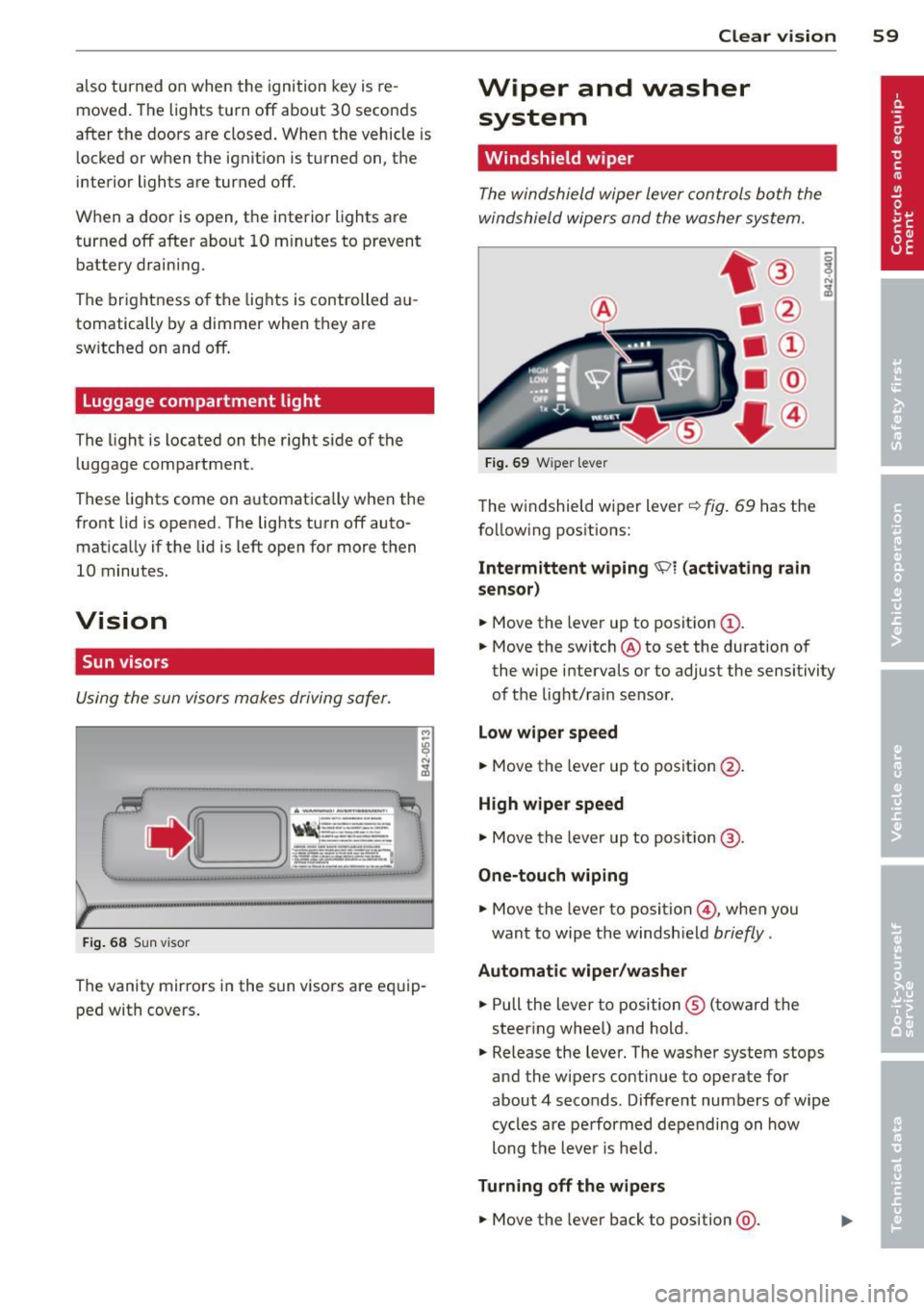 AUDI R8 SPYDER 2011 Repair Manual also turned on when the ignition key is removed. The lights turn off about 30 seconds
after the doors are closed. When the vehicle is
l ocked or when the ignit ion is turned on, AUDI R8 SPYDER 2011 Repair Manual also turned on when the ignition key is removed. The lights turn off about 30 seconds
after the doors are closed. When the vehicle is
l ocked or when the ignit ion is turned on,