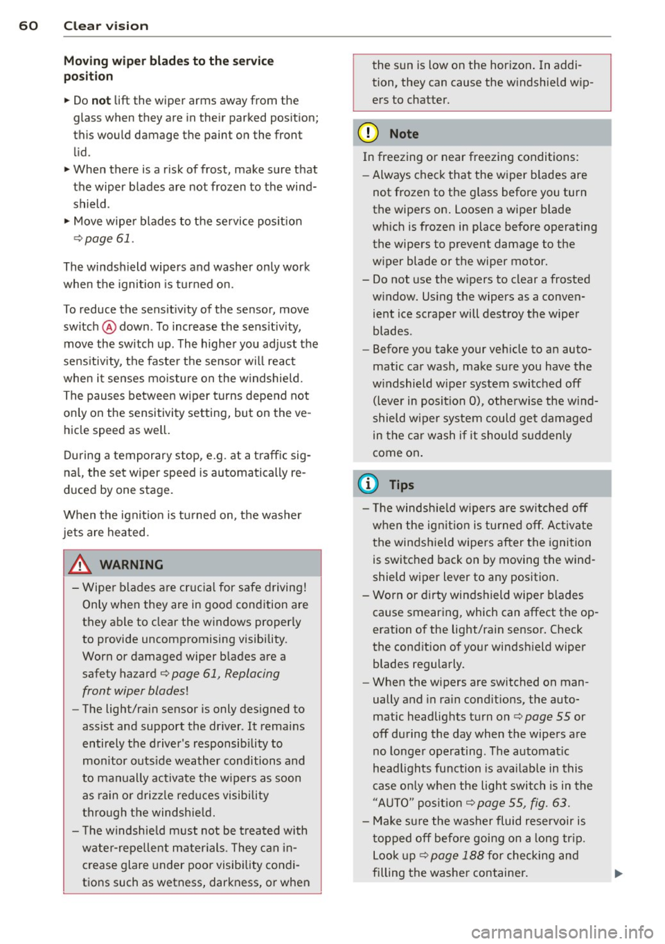 AUDI R8 SPYDER 2011 Repair Manual 60 Clear v is ion
Moving w iper blades to the service
posit ion
.. Do not lift the wiper arms away from the
glass when they are in their parked position;
this would damage the p AUDI R8 SPYDER 2011 Repair Manual 60 Clear v is ion
Moving w iper blades to the service
posit ion
.. Do not lift the wiper arms away from the
glass when they are in their parked position;
this would damage the p