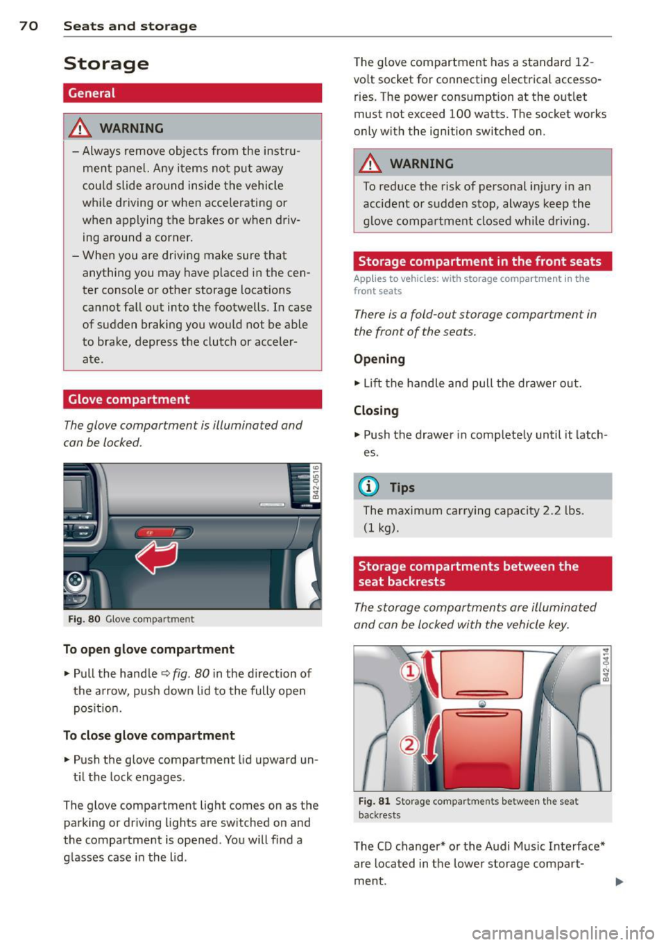AUDI R8 SPYDER 2011 Manual PDF 70 Seats and st o ra ge
Storage
"
General
A WARNING
- Always remove objects from the instru-
ment pane l. Any items not put away
cou ld slide around inside the vehicle
whi le d AUDI R8 SPYDER 2011 Manual PDF 70 Seats and st o ra ge
Storage
"
General
A WARNING
- Always remove objects from the instru-
ment pane l. Any items not put away
cou ld slide around inside the vehicle
whi le d