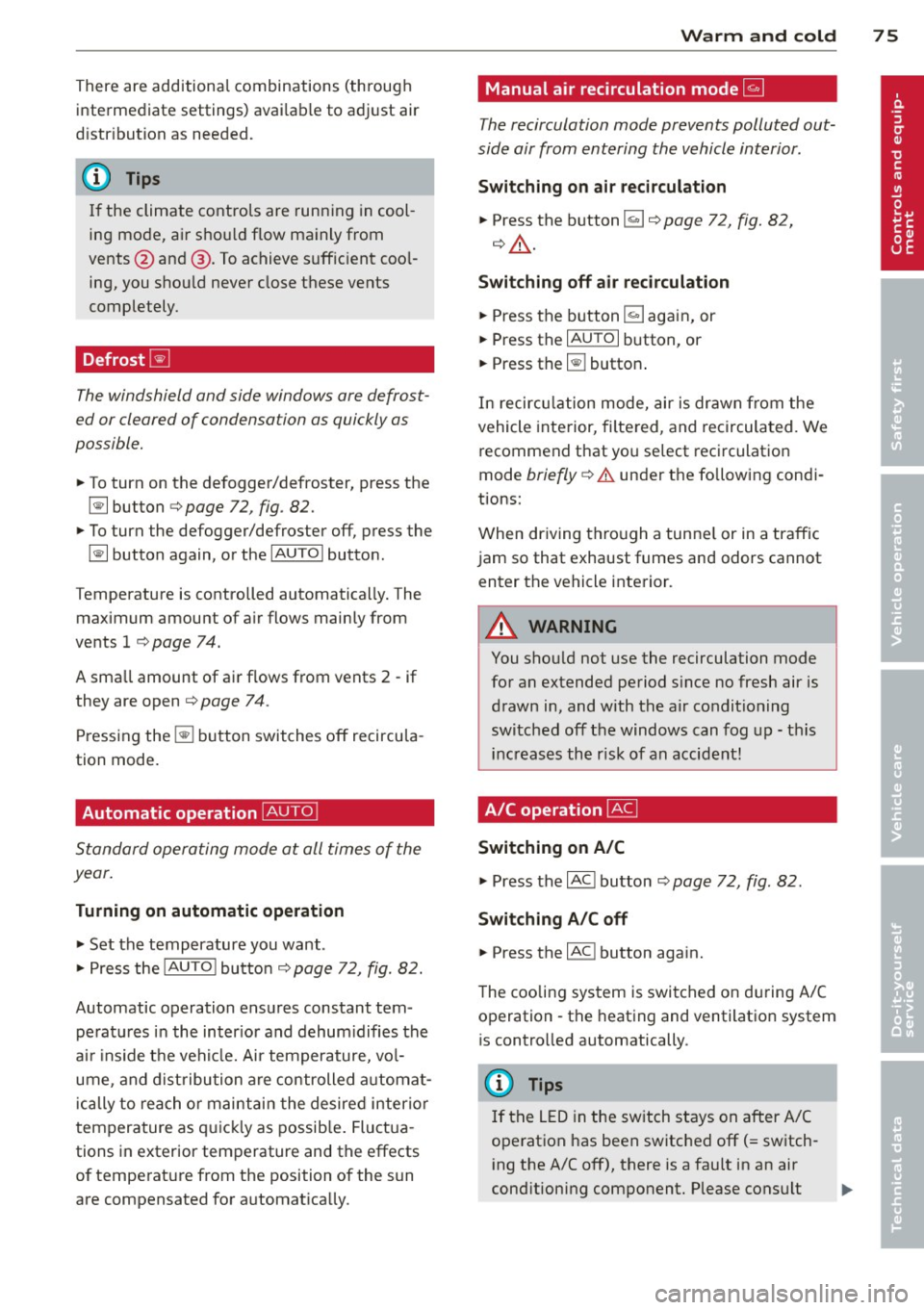 AUDI R8 SPYDER 2011  Owners Manual There are additional combinations  (through 
intermediate  settings)  avai lab le to  adjust  air 
d istr ibution  as needed. 
(D Tips 
I f  the  climate  controls  are running  in cool ­
ing  mode, 