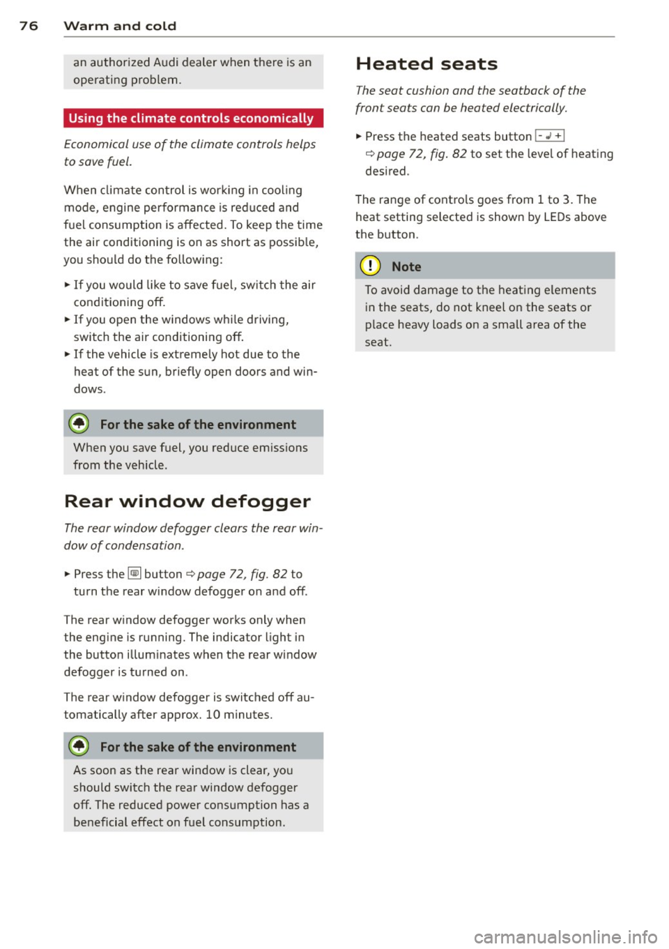 AUDI R8 SPYDER 2011  Owners Manual 76  Warm  and  cold 
an authorized  Audi  dealer  when  there is an 
operating  problem. 
Using the  climate  controls  economically 
Economical  use  of  the  climate  controls  helps 
to save  fuel.