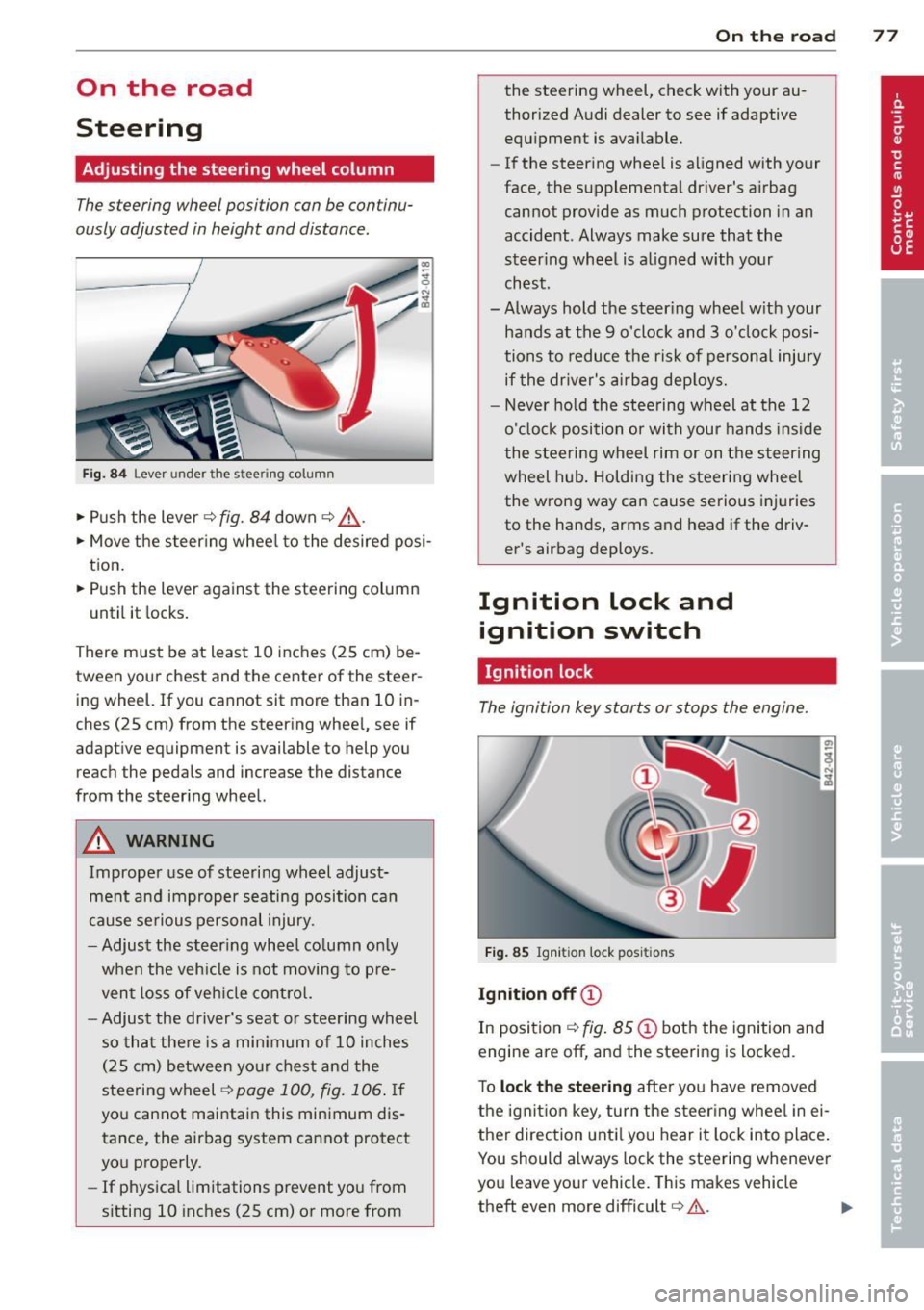AUDI R8 SPYDER 2011 Manual PDF On the road
Steering
Adjusting the steering wheel column
The steering wheel position can be continu
ously adjusted in height and distance.
Fig. 84 Lever under the stee ring column
AUDI R8 SPYDER 2011 Manual PDF On the road
Steering
Adjusting the steering wheel column
The steering wheel position can be continu
ously adjusted in height and distance.
Fig. 84 Lever under the stee ring column