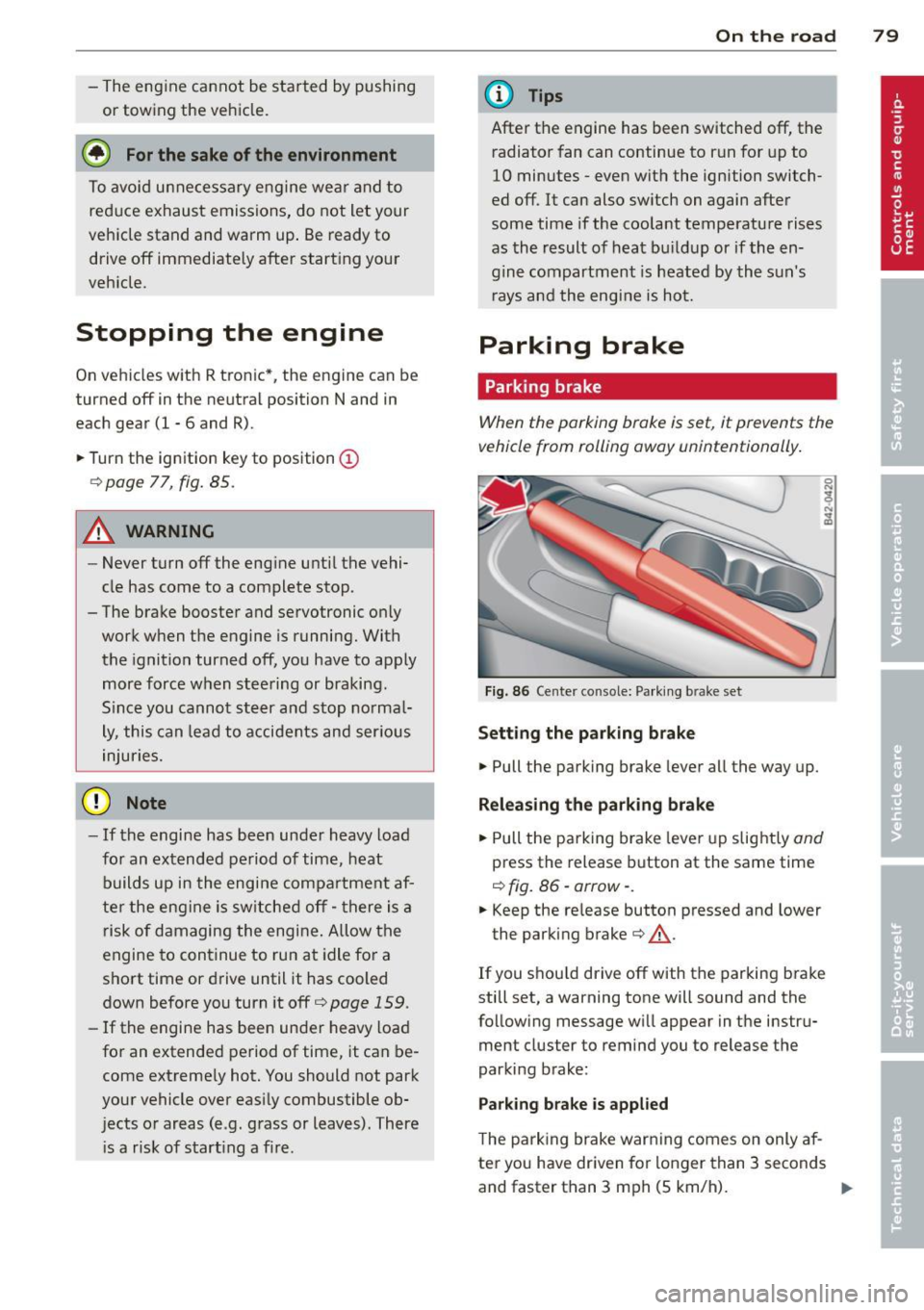 AUDI R8 SPYDER 2011  Owners Manual -The engine  c annot  be started  by pushing 
or towing  the  vehicle. 
@) For the  sake of the  environment 
To avo id  u nnecessary engine  wea r and to 
reduce exhaust  emissions,  do not  let  you
