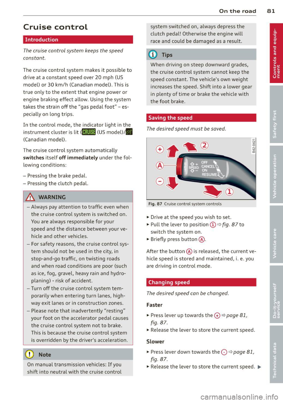 AUDI R8 SPYDER 2011 Owners Manual Cruise control
Introduction
The cruise control system keeps the speed
constant .
The cruise control system makes it possible to
drive at a constant speed over 20 mph (US
model) AUDI R8 SPYDER 2011 Owners Manual Cruise control
Introduction
The cruise control system keeps the speed
constant .
The cruise control system makes it possible to
drive at a constant speed over 20 mph (US
model)